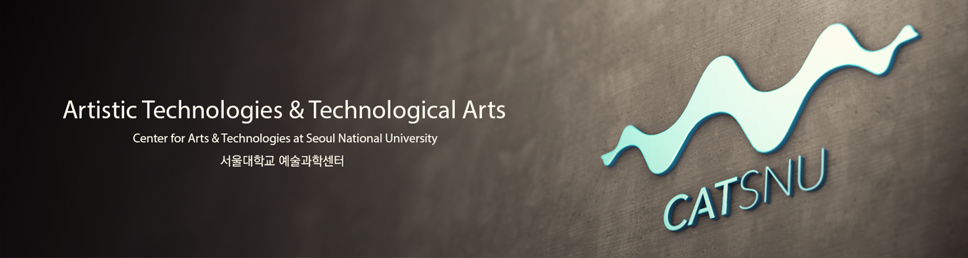 Artistic Technologies & Technological ArtsCenter for Arts & Technologies at Seoul National University서울대학교 예술과학센터